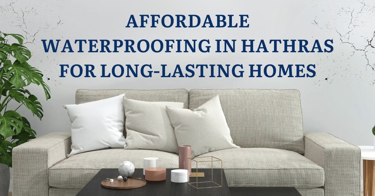 Affordable Waterproofing in Hathras for Long-Lasting Homes