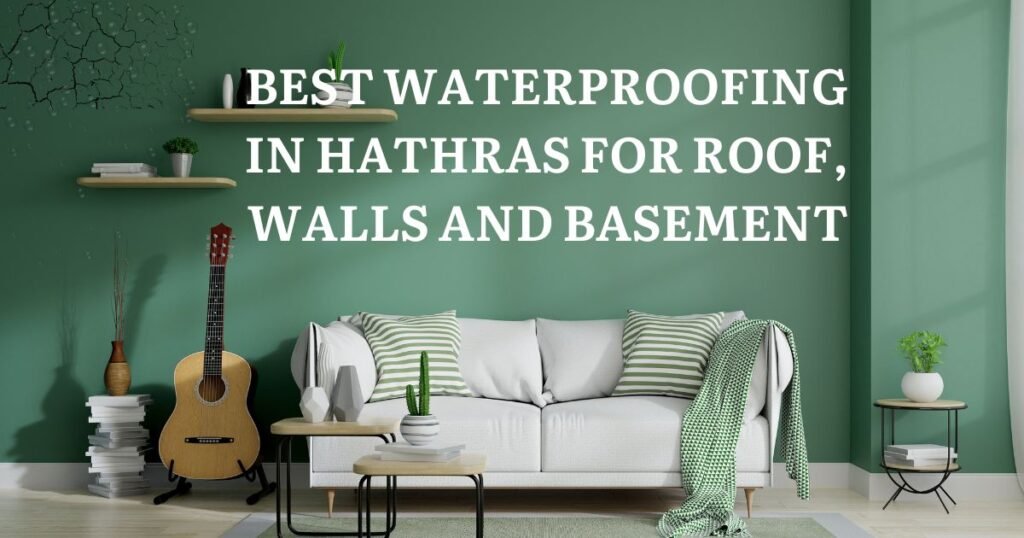 Best Waterproofing in Hathras for Roof Walls and Basement