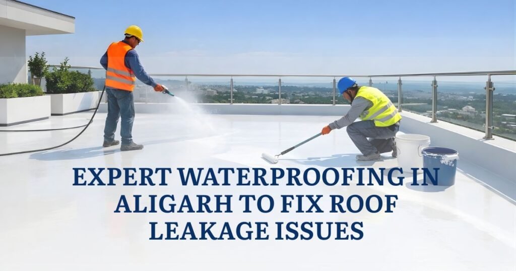 Expert Waterproofing in Aligarh to Fix Roof Leakage Issues