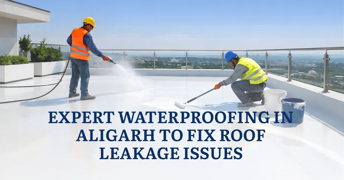 Expert Waterproofing in Aligarh to Fix Roof Leakage Issues