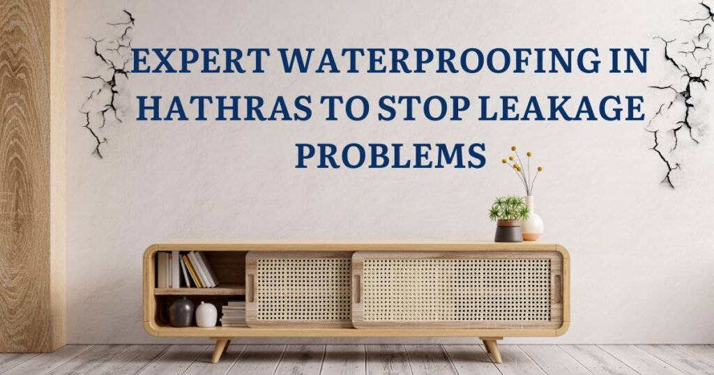 Expert Waterproofing in Hathras to Stop Leakage Problems