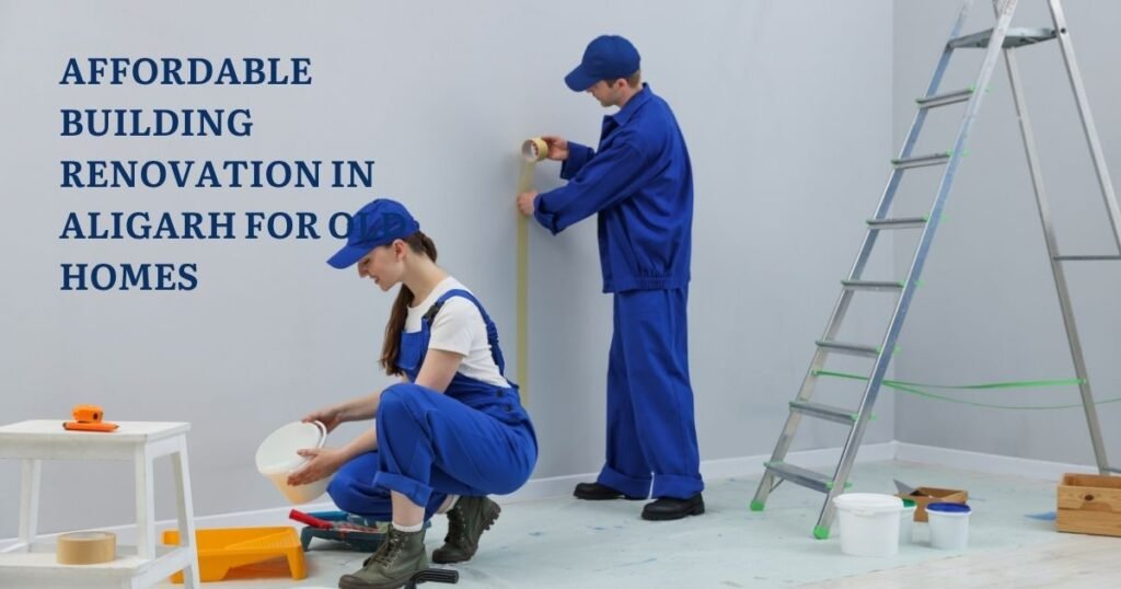 Affordable Building Renovation in Aligarh for Old Homes