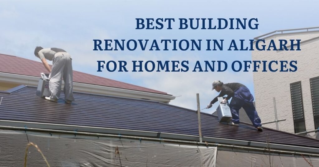 Best Building Renovation in Aligarh for Homes and Offices