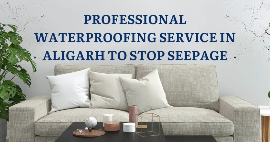 Professional Waterproofing Service in Aligarh to Stop Seepage