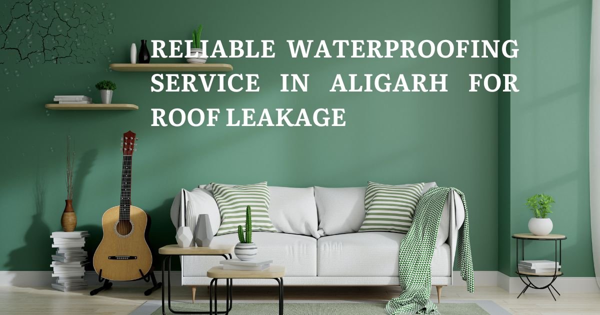 Reliable Waterproofing Service in Aligarh for Roof Leakage