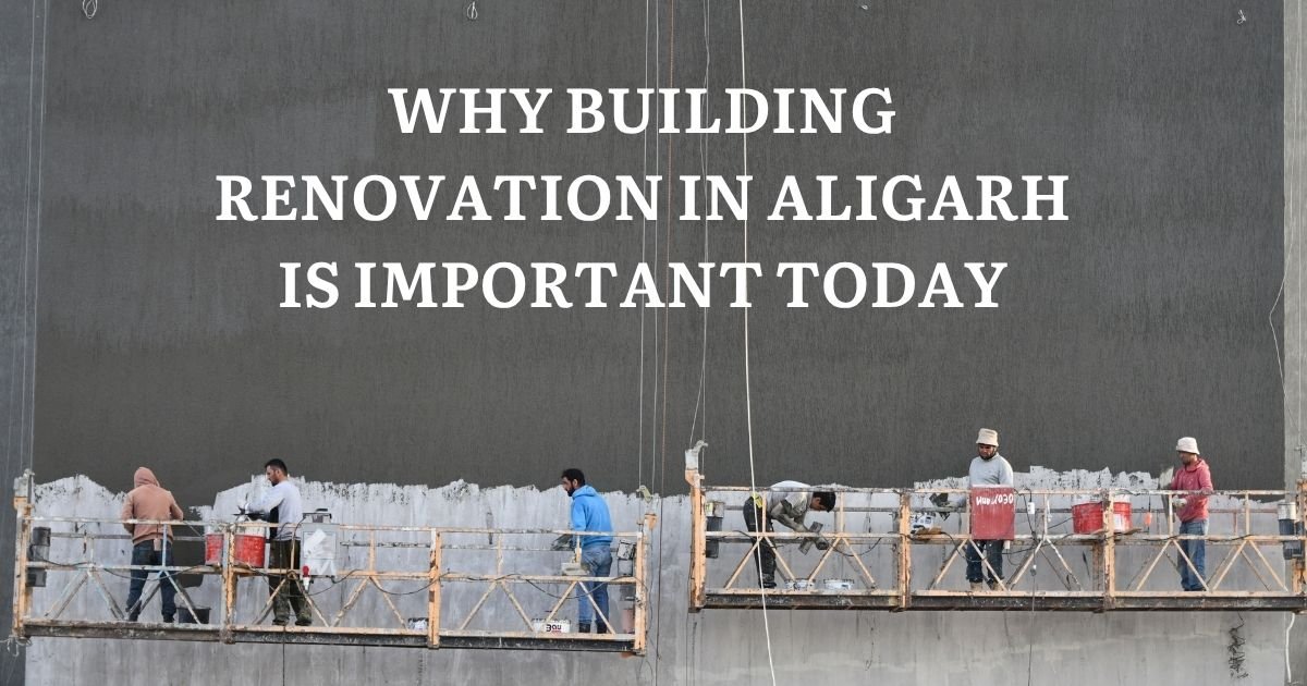 Why Building Renovation in Aligarh Is Important Today